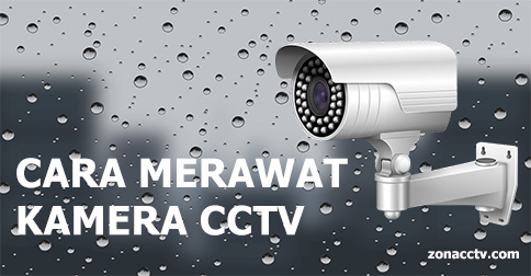 Cara Merawat Kamera CCTV - Zonacctv.com